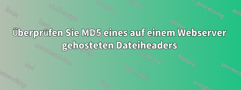 Überprüfen Sie MD5 eines auf einem Webserver gehosteten Dateiheaders