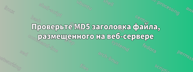 Проверьте MD5 заголовка файла, размещенного на веб-сервере