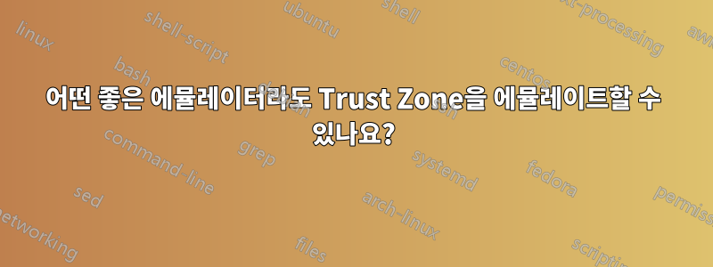 어떤 좋은 에뮬레이터라도 Trust Zone을 에뮬레이트할 수 있나요?