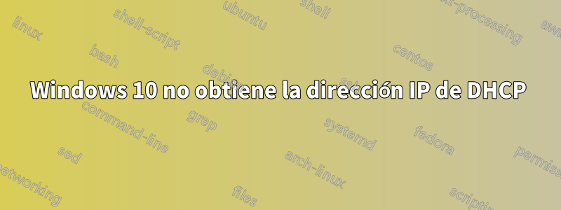 Windows 10 no obtiene la dirección IP de DHCP