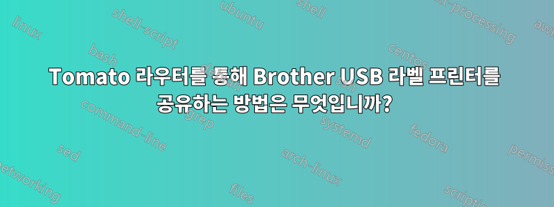 Tomato 라우터를 통해 Brother USB 라벨 프린터를 공유하는 방법은 무엇입니까?