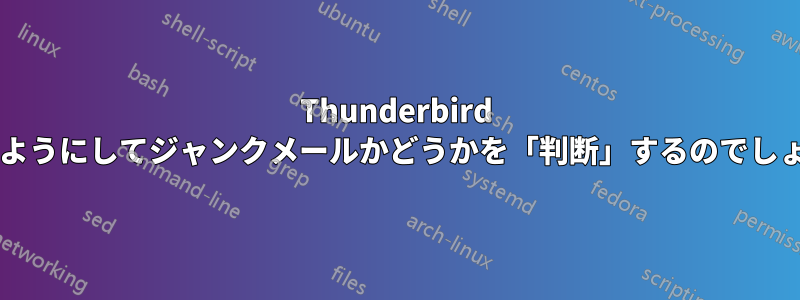 Thunderbird はどのようにしてジャンクメールかどうかを「判断」するのでしょうか?