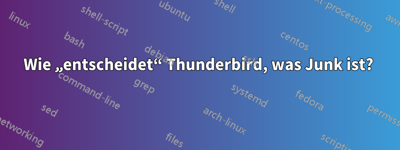 Wie „entscheidet“ Thunderbird, was Junk ist?