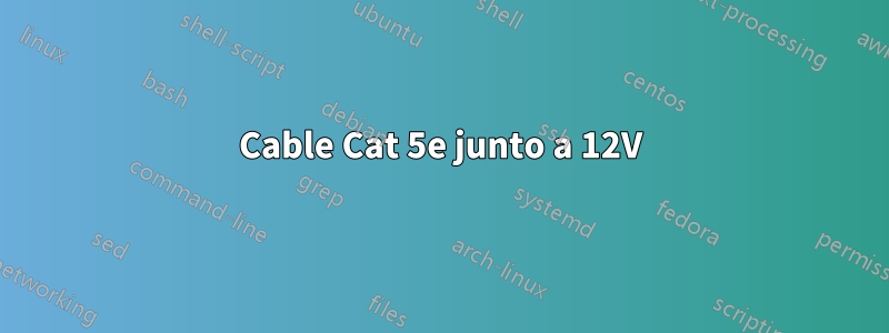 Cable Cat 5e junto a 12V