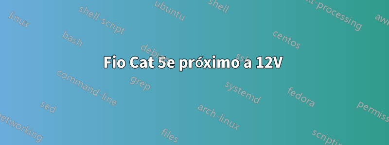 Fio Cat 5e próximo a 12V