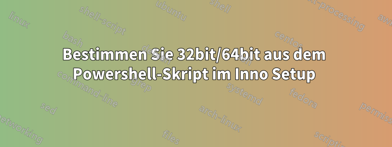 Bestimmen Sie 32bit/64bit aus dem Powershell-Skript im Inno Setup