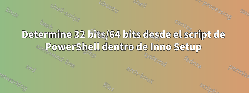 Determine 32 bits/64 bits desde el script de PowerShell dentro de Inno Setup