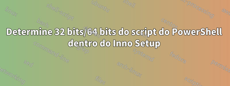 Determine 32 bits/64 bits do script do PowerShell dentro do Inno Setup