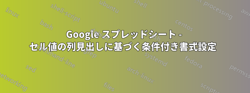 Google スプレッドシート - セル値の列見出しに基づく条件付き書式設定 