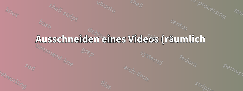 Ausschneiden eines Videos (räumlich) mit FFMPEG
