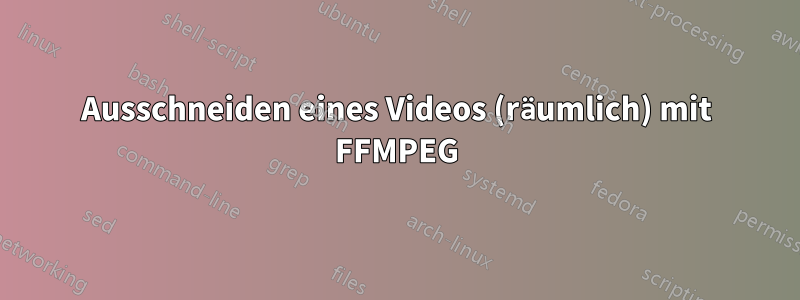 Ausschneiden eines Videos (räumlich) mit FFMPEG