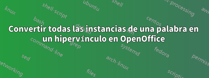 Convertir todas las instancias de una palabra en un hipervínculo en OpenOffice