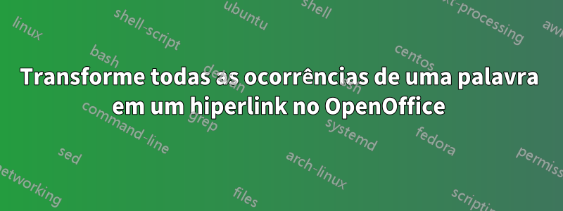 Transforme todas as ocorrências de uma palavra em um hiperlink no OpenOffice