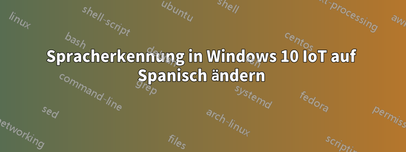 Spracherkennung in Windows 10 IoT auf Spanisch ändern