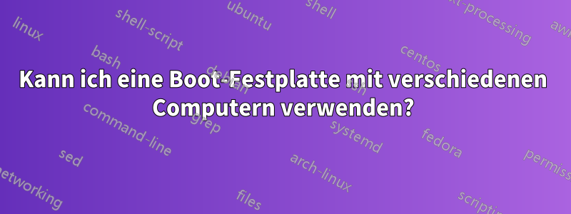 Kann ich eine Boot-Festplatte mit verschiedenen Computern verwenden?