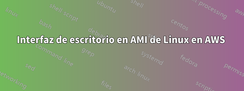 Interfaz de escritorio en AMI de Linux en AWS