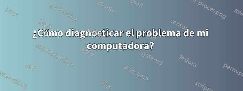 ¿Cómo diagnosticar el problema de mi computadora?