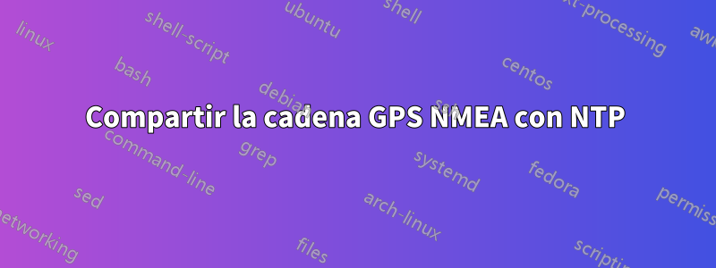 Compartir la cadena GPS NMEA con NTP