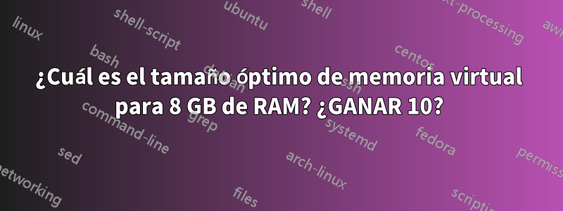 ¿Cuál es el tamaño óptimo de memoria virtual para 8 GB de RAM? ¿GANAR 10?