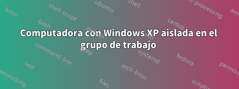 Computadora con Windows XP aislada en el grupo de trabajo