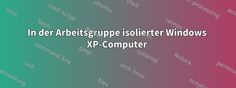 In der Arbeitsgruppe isolierter Windows XP-Computer