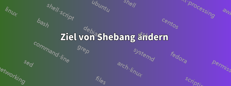 Ziel von Shebang ändern