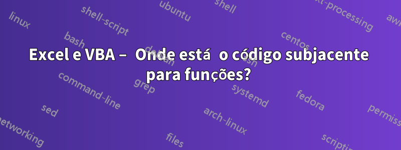 Excel e VBA – Onde está o código subjacente para funções?