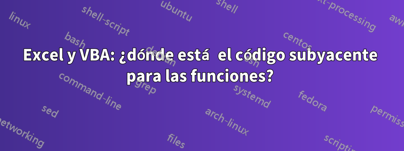 Excel y VBA: ¿dónde está el código subyacente para las funciones?