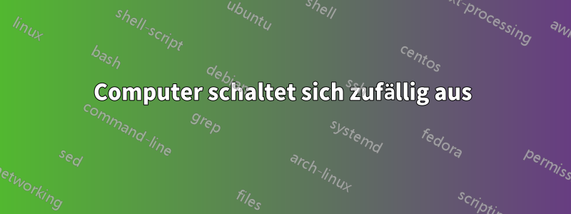 Computer schaltet sich zufällig aus