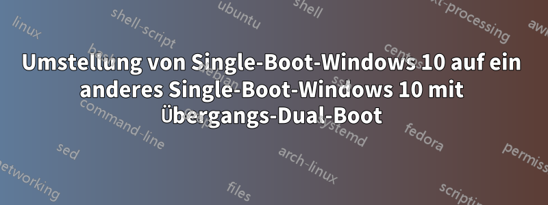 Umstellung von Single-Boot-Windows 10 auf ein anderes Single-Boot-Windows 10 mit Übergangs-Dual-Boot