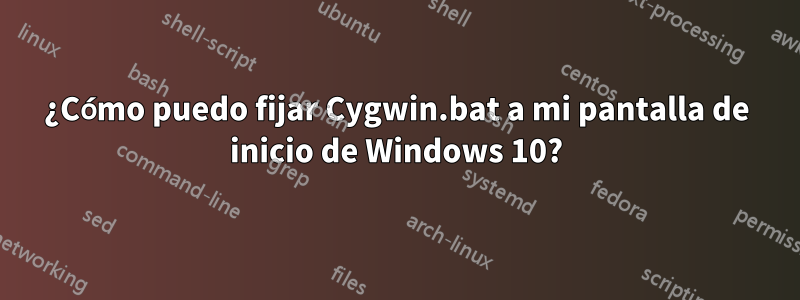 ¿Cómo puedo fijar Cygwin.bat a mi pantalla de inicio de Windows 10?