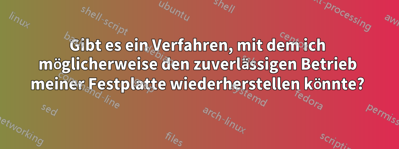 Gibt es ein Verfahren, mit dem ich möglicherweise den zuverlässigen Betrieb meiner Festplatte wiederherstellen könnte?