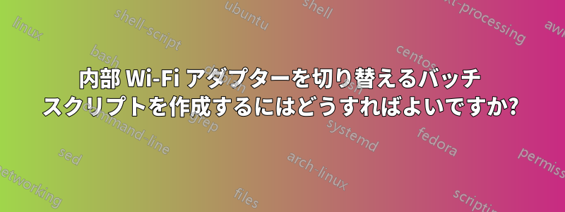 内部 Wi-Fi アダプターを切り替えるバッチ スクリプトを作成するにはどうすればよいですか?