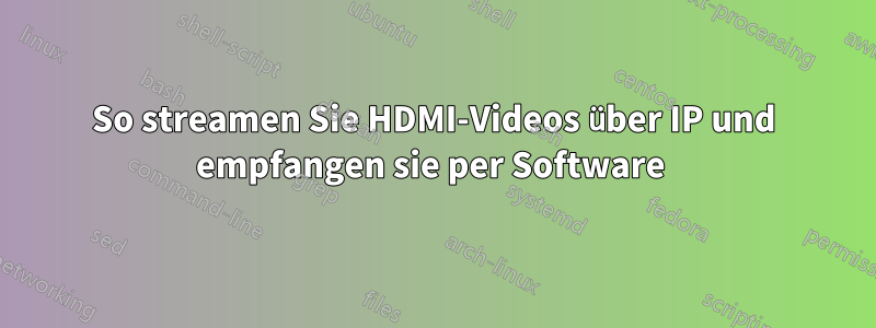 So streamen Sie HDMI-Videos über IP und empfangen sie per Software 