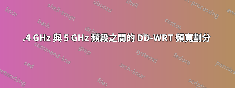 2.4 GHz 與 5 GHz 頻段之間的 DD-WRT 頻寬劃分