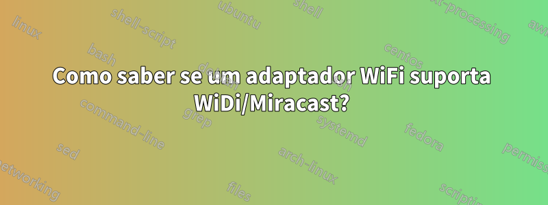 Como saber se um adaptador WiFi suporta WiDi/Miracast?