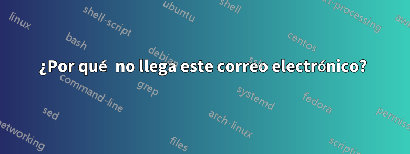 ¿Por qué no llega este correo electrónico?