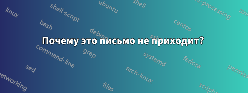 Почему это письмо не приходит?