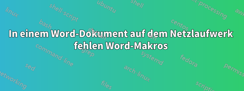 In einem Word-Dokument auf dem Netzlaufwerk fehlen Word-Makros