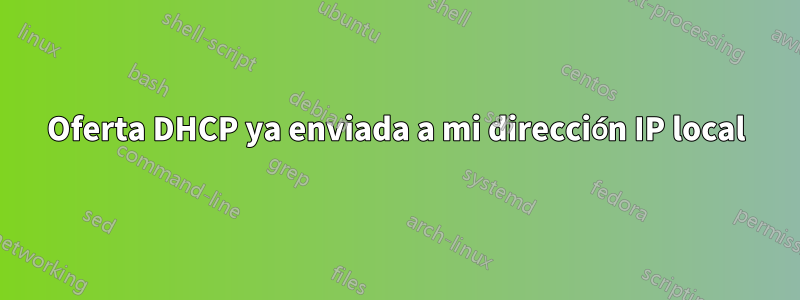 Oferta DHCP ya enviada a mi dirección IP local