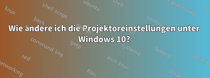 Wie ändere ich die Projektoreinstellungen unter Windows 10?