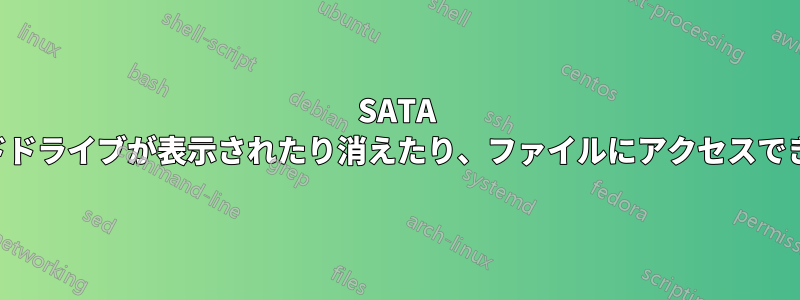 SATA ハードドライブが表示されたり消えたり、ファイルにアクセスできない