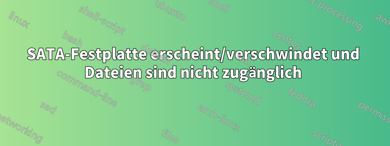 SATA-Festplatte erscheint/verschwindet und Dateien sind nicht zugänglich