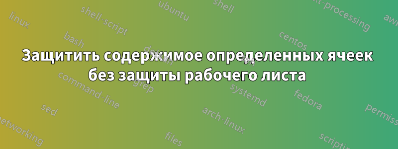 Защитить содержимое определенных ячеек без защиты рабочего листа