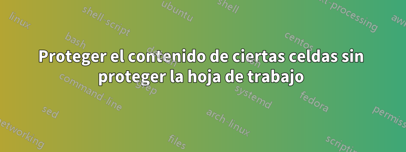 Proteger el contenido de ciertas celdas sin proteger la hoja de trabajo