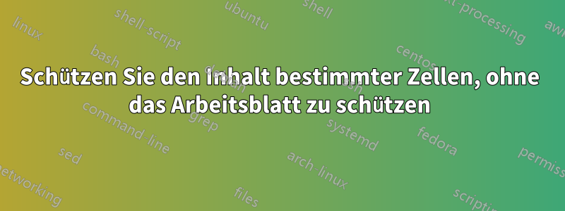 Schützen Sie den Inhalt bestimmter Zellen, ohne das Arbeitsblatt zu schützen