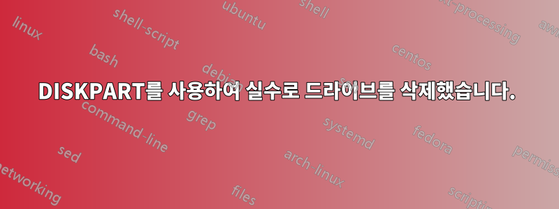 DISKPART를 사용하여 실수로 드라이브를 삭제했습니다.