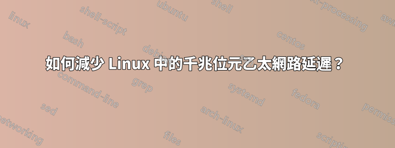 如何減少 Linux 中的千兆位元乙太網路延遲？