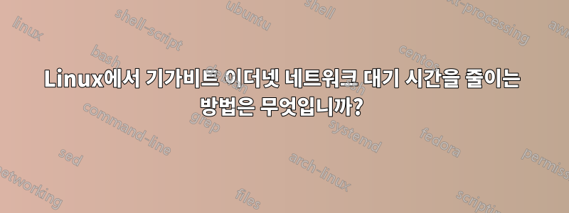 Linux에서 기가비트 이더넷 네트워크 대기 시간을 줄이는 방법은 무엇입니까?