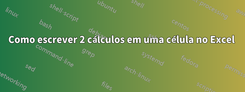 Como escrever 2 cálculos em uma célula no Excel